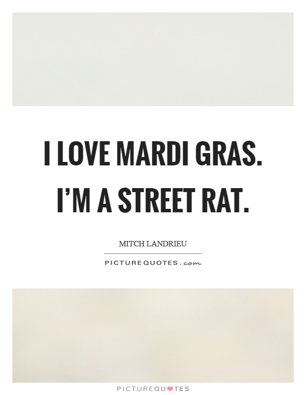 I love Mardi Gras. I'm a street rat Picture Quote #1