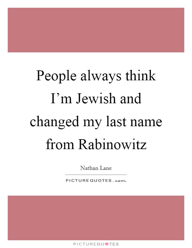 People always think I'm Jewish and changed my last name from Rabinowitz Picture Quote #1