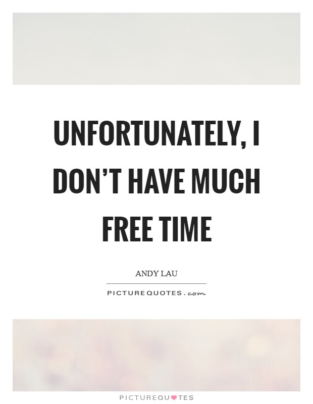 Unfortunately, I don't have much free time Picture Quote #1