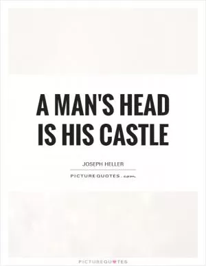 A man's head is his castle Picture Quote #1