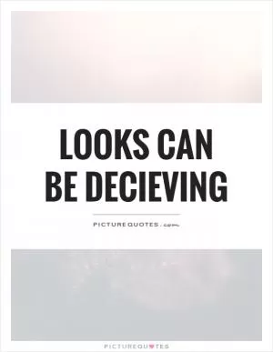 Looks can be decieving Picture Quote #1