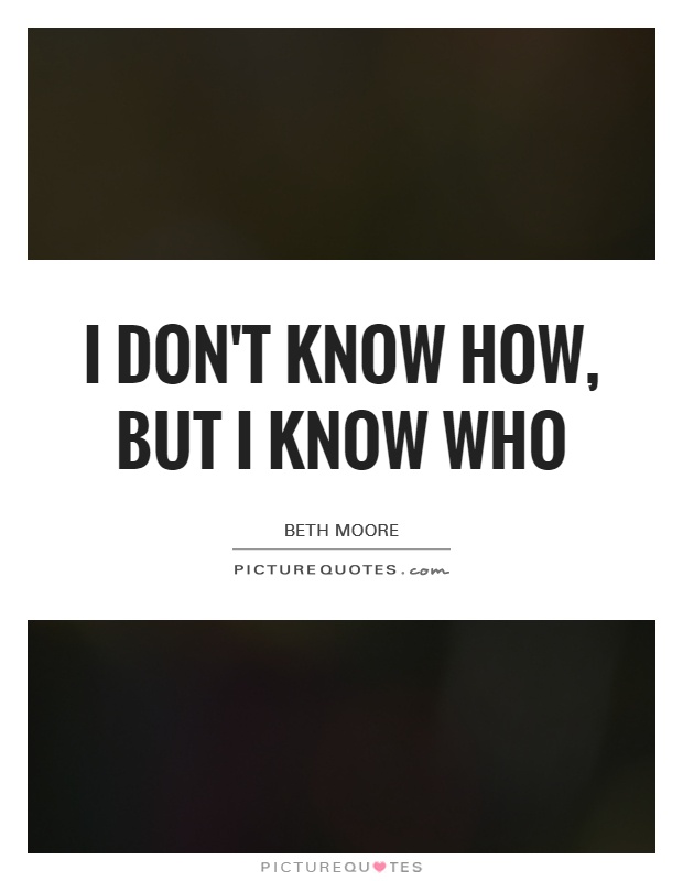 I don't know how, but I know Who Picture Quote #1