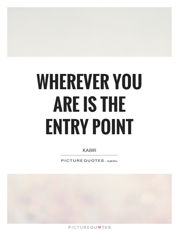 Wherever you are is the entry point Picture Quote #1