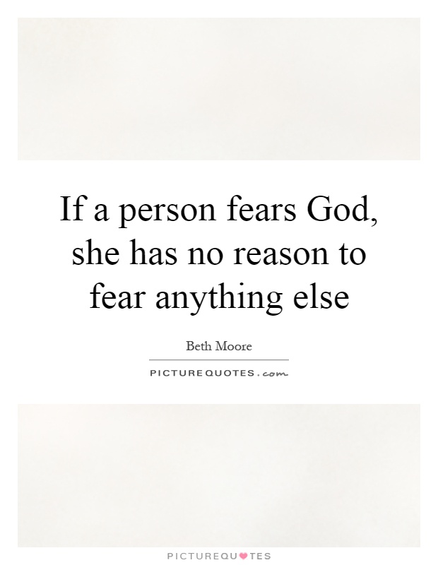 If a person fears God, she has no reason to fear anything else Picture Quote #1