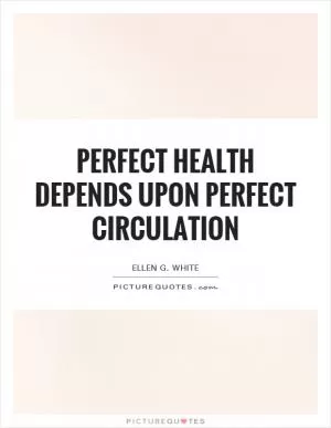 Perfect health depends upon perfect circulation Picture Quote #1
