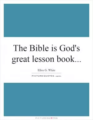 The Bible is God's great lesson book Picture Quote #1