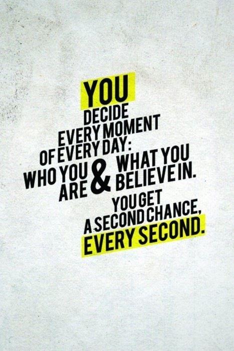 You decide every moment of every day who you are and what you believe in. You get a second chance, every second Picture Quote #1