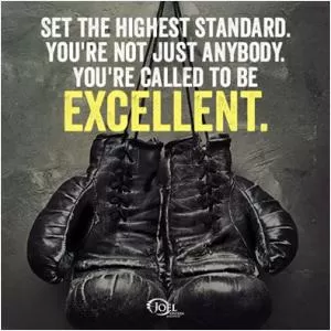 Set the highest standard. You're not just anybody. You're called to be excellent Picture Quote #1