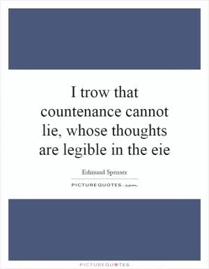 I trow that countenance cannot lie, whose thoughts are legible in the eie Picture Quote #1