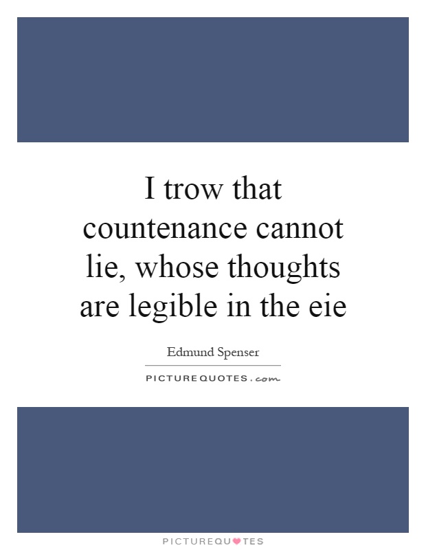 I trow that countenance cannot lie, whose thoughts are legible in the eie Picture Quote #1