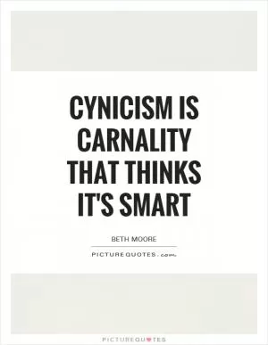 Cynicism is carnality that thinks it's smart Picture Quote #1