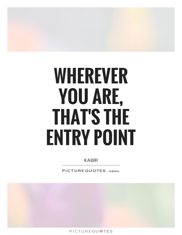 Wherever you are, that's the entry point Picture Quote #1