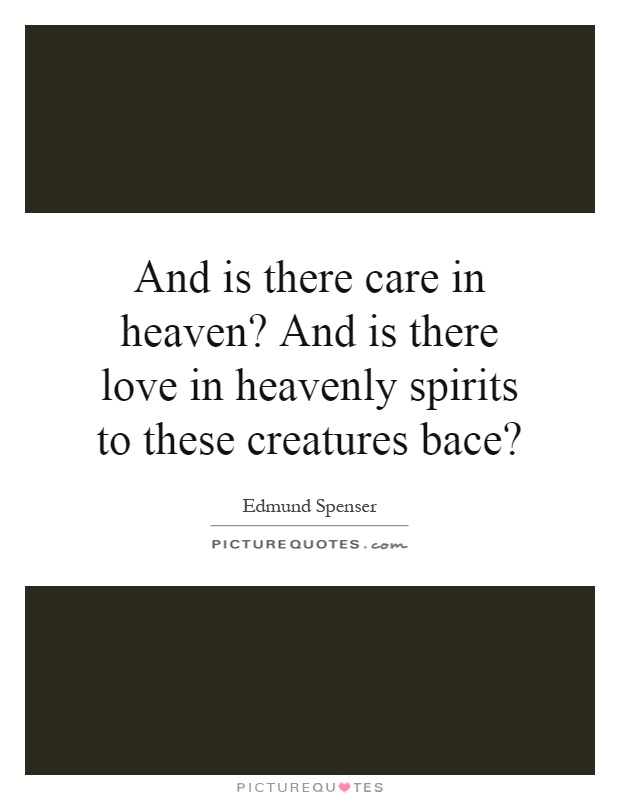 And is there care in heaven? And is there love in heavenly spirits to these creatures bace? Picture Quote #1