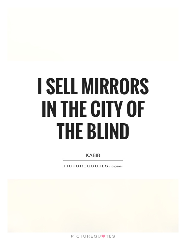 I sell mirrors in the city of the blind Picture Quote #1
