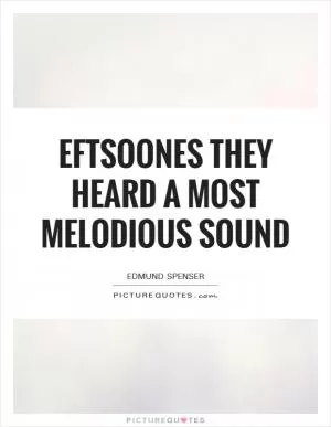 Eftsoones they heard a most melodious sound Picture Quote #1