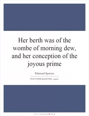 Her berth was of the wombe of morning dew, and her conception of the joyous prime Picture Quote #1