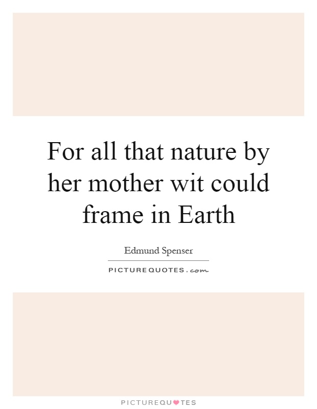 For all that nature by her mother wit could frame in Earth Picture Quote #1