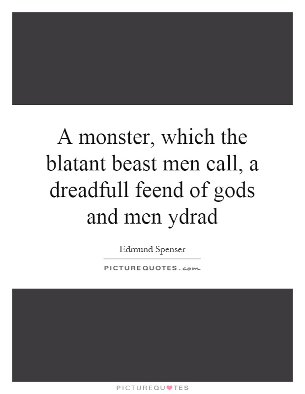 A monster, which the blatant beast men call, a dreadfull feend of gods and men ydrad Picture Quote #1