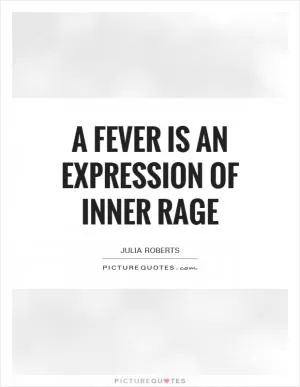 A fever is an expression of inner rage Picture Quote #1