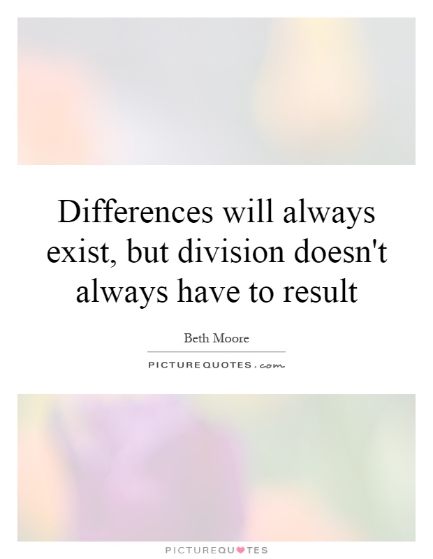 Differences will always exist, but division doesn't always have to result Picture Quote #1