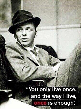 You only live once, and the way I live, once is enough Picture Quote #1