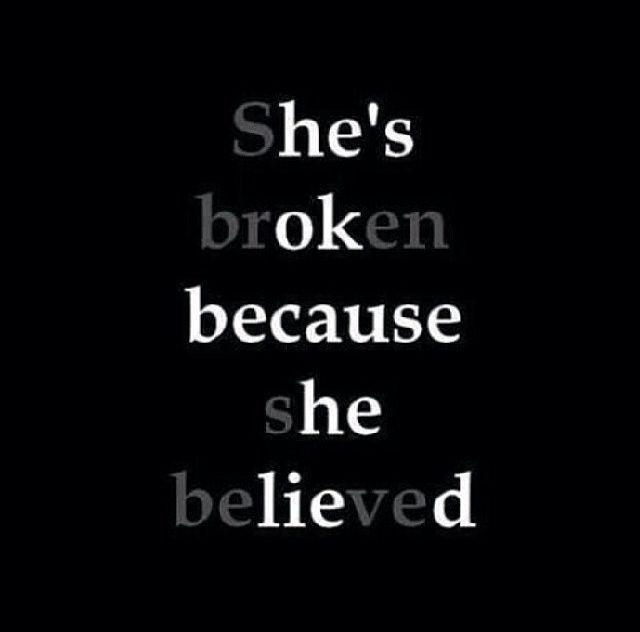 She's broken because she believed Picture Quote #1