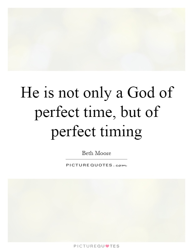 He is not only a God of perfect time, but of perfect timing Picture Quote #1