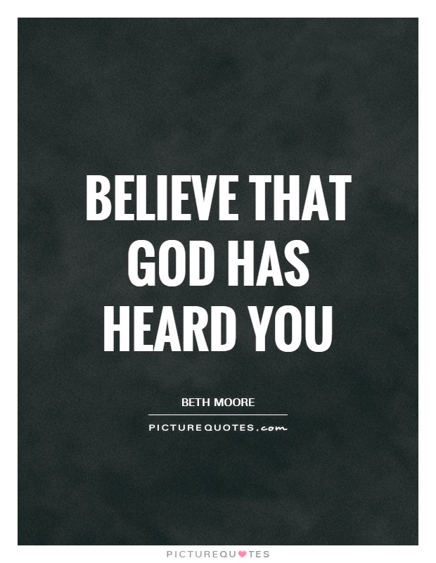 Believe that God has heard you Picture Quote #1