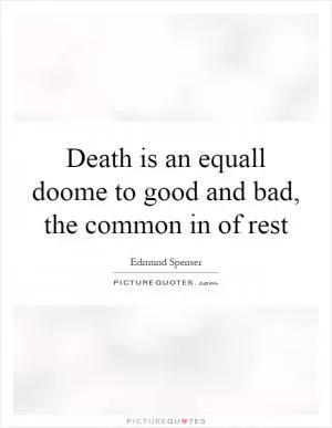 Death is an equall doome to good and bad, the common in of rest Picture Quote #1