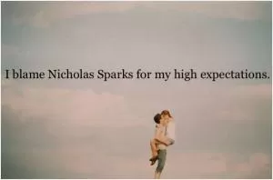 I blame Nicholas Sparks for my high expectations Picture Quote #1