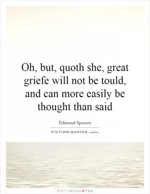 Oh, but, quoth she, great griefe will not be tould, and can more easily be thought than said Picture Quote #1