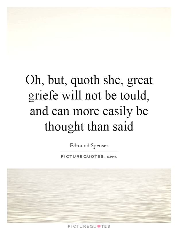 Oh, but, quoth she, great griefe will not be tould, and can more easily be thought than said Picture Quote #1