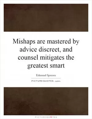 Mishaps are mastered by advice discreet, and counsel mitigates the greatest smart Picture Quote #1