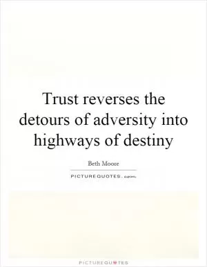 Trust reverses the detours of adversity into highways of destiny Picture Quote #1