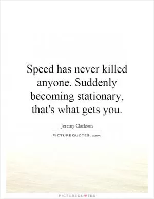Speed has never killed anyone. Suddenly becoming stationary, that's what gets you Picture Quote #1