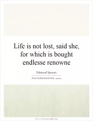 Life is not lost, said she, for which is bought endlesse renowne Picture Quote #1