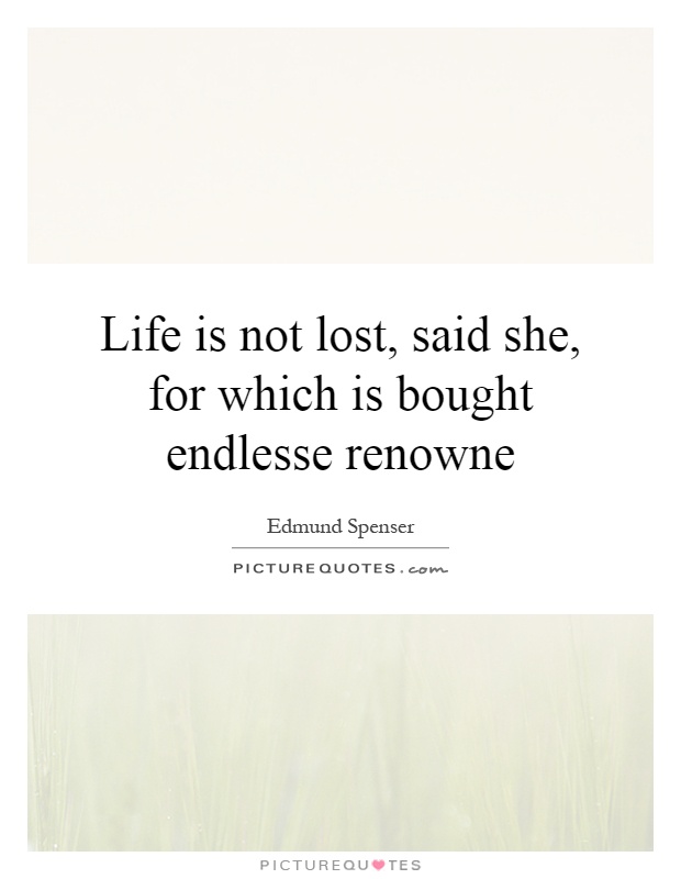Life is not lost, said she, for which is bought endlesse renowne Picture Quote #1