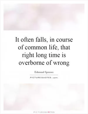 It often falls, in course of common life, that right long time is overborne of wrong Picture Quote #1