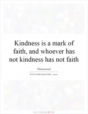 Kindness is a mark of faith, and whoever has not kindness has not faith Picture Quote #1