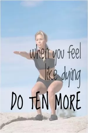 When you feel like dying, do ten more Picture Quote #1