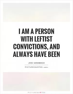 I am a person with leftist convictions, and always have been Picture Quote #1