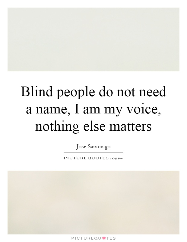 Blind people do not need a name, I am my voice, nothing else matters Picture Quote #1