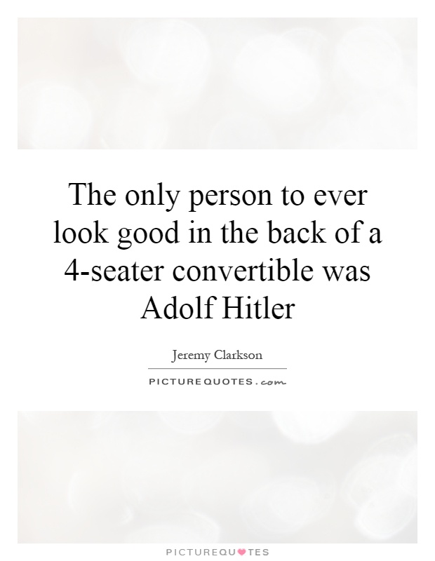The only person to ever look good in the back of a 4-seater convertible was Adolf Hitler Picture Quote #1