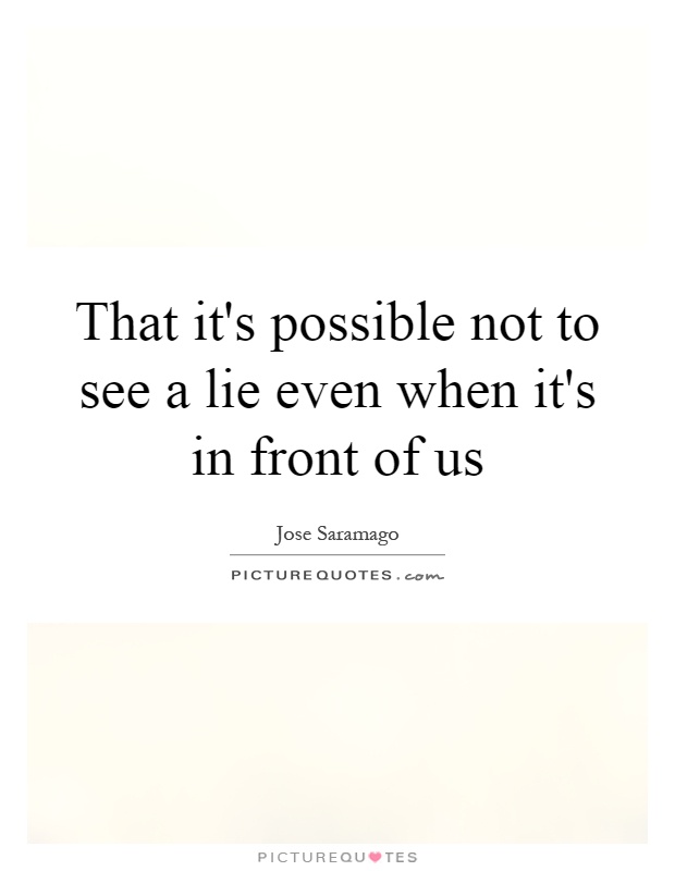 That it's possible not to see a lie even when it's in front of us Picture Quote #1
