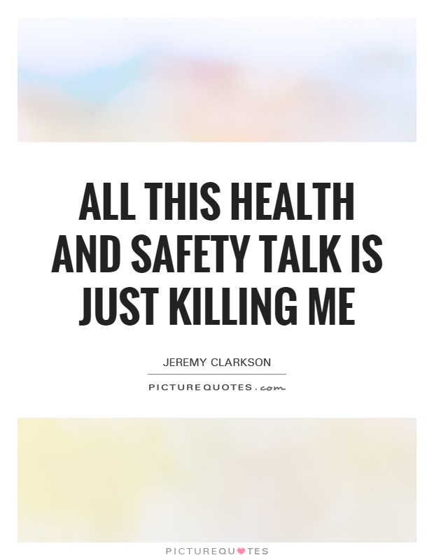 All this health and safety talk is just killing me Picture Quote #1