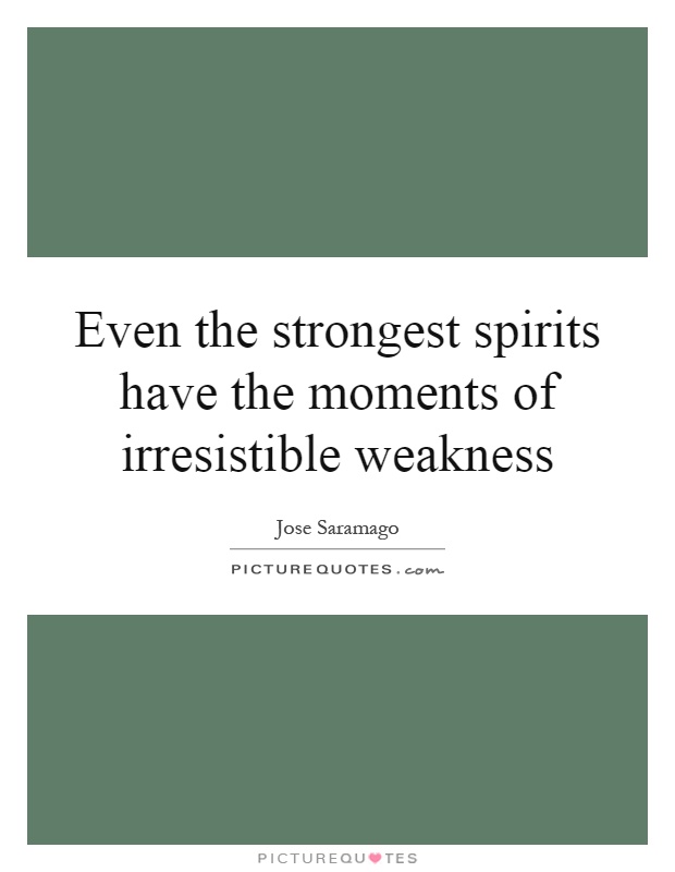 Even the strongest spirits have the moments of irresistible weakness Picture Quote #1