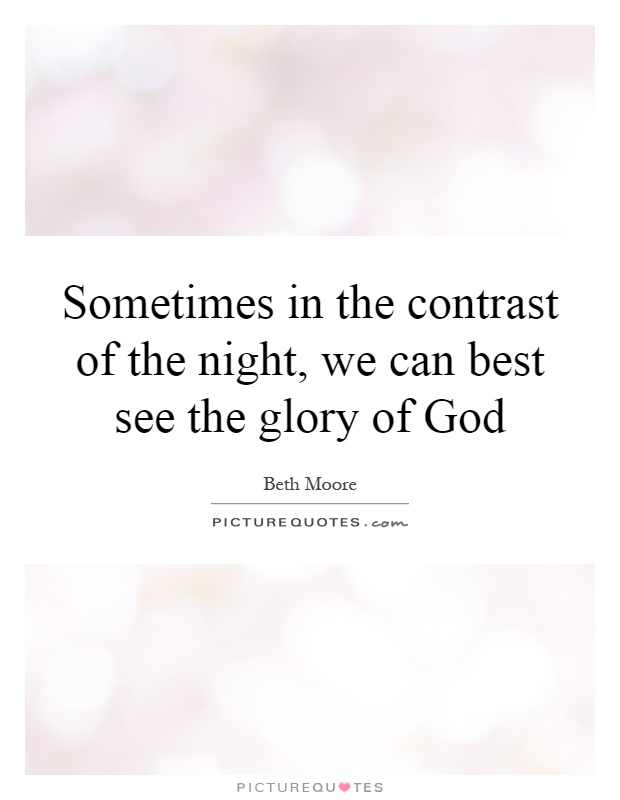 Sometimes in the contrast of the night, we can best see the glory of God Picture Quote #1