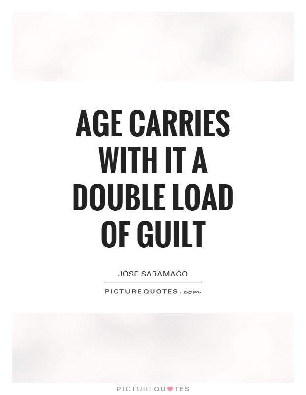 Age carries with it a double load of guilt Picture Quote #1