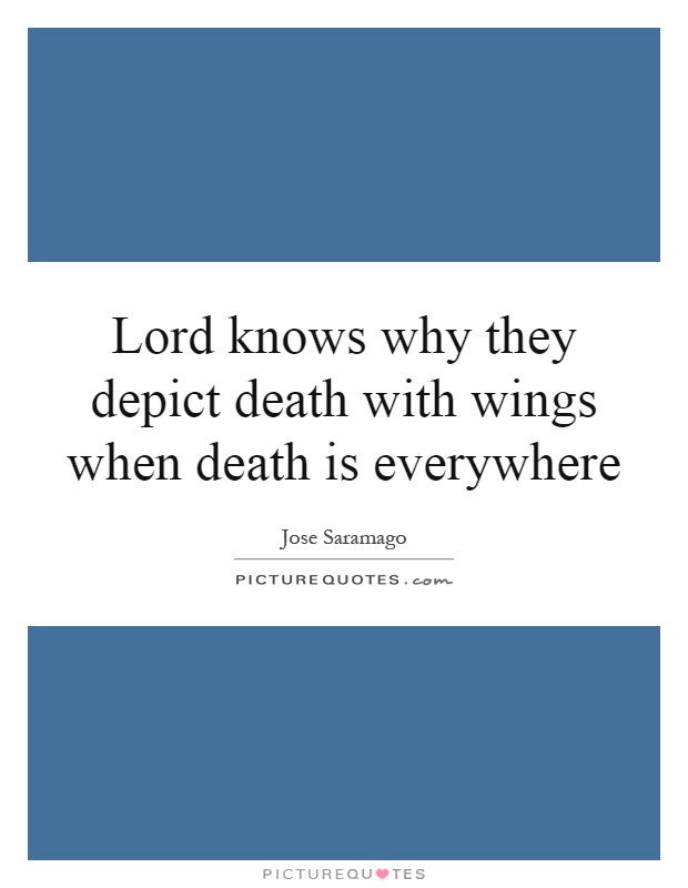 Lord knows why they depict death with wings when death is everywhere Picture Quote #1