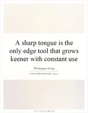 A sharp tongue is the only edge tool that grows keener with constant use Picture Quote #1